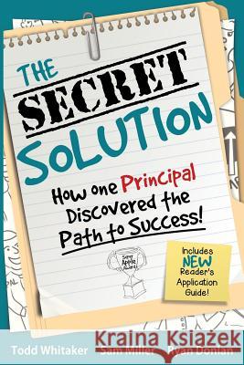 The Secret Solution: How One Principal Discovered the Path to Success Todd Whitaker (Indiana State University USA), Sam Miller, Ryan Donlan (Indiana State University USA) 9781946444486 Dave Burgess Consulting, Inc.