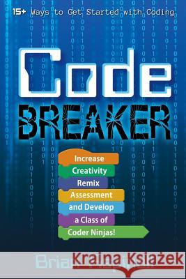 Code Breaker: Increase Creativity, Remix Assessment, and Develop a Class of Coder Ninjas! Brian Aspinall 9781946444547