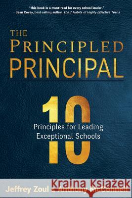 The Principled Principal: 10 Principles for Leading Exceptional Schools Jeffrey Zoul (Indiana State University USA), Anthony McConnell 9781946444585 Dave Burgess Consulting, Inc.