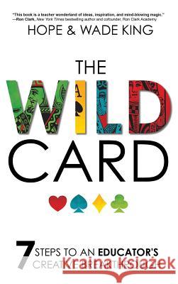 The Wild Card: 7 Steps to an Educator's Creative Breakthrough Wade King 9781946444752 Dave Burgess Consulting, Inc.