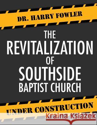 The Revitalization of Southside Baptist Church Dr Harry Fowler 9781946453112