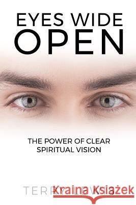 Eyes Wide Open: The Power of Clear Spiritual Vision Terry Lewis 9781946453198