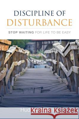 Discipline of Disturbance: Stop Waiting for Life to be Easy McWilliams, Hud 9781946453211 Outreach, Inc (DBA Equip Press)