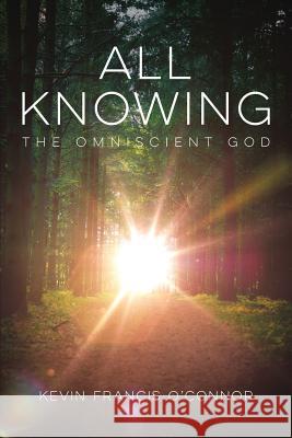All Knowing: The Omniscient God Kevin Francis O'Connor 9781946453235