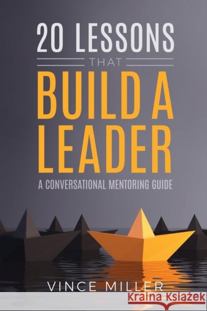 20 Lessons that Build a Leader: A Conversational Mentoring Guide Miller, Vince 9781946453631