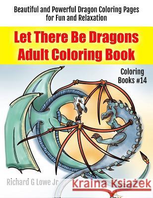 Let There Be Dragons Adult Coloring Book: Adult Coloring Pages for Relaxation and to Relieve Stress Richard G. Low 9781946458018 Writing King