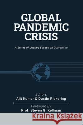 Global Pandemic Crisis: a series of literary essays on quarantine Dustin Pickering Ajit Kumar 9781946460257