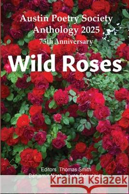 Wild Roses: Austin Poetry Society Anniversary Anthology 2025 Many Poets 9781946460707