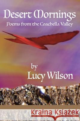 Desert Mornings: Poems from the Coachella Valley Lucy Wilson 9781946460981 Transcendent Zero Press