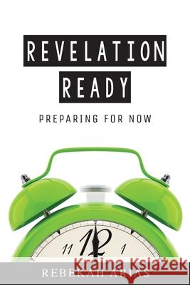 Revelation Ready: Preparing for Now Rebekah L. Arias 9781946466211