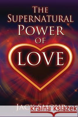 The Supernatural Power of Love Jack Shoup 9781946467003