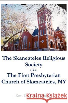 The Skaneateles Religious Society a.k.a. The First Presbyterian Church of Skaneateles, NY Craig Lindsey 9781946478146 Parson's Porch
