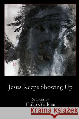 Jesus Keeps Showing Up Philip Gladden 9781946478221 Parson's Porch