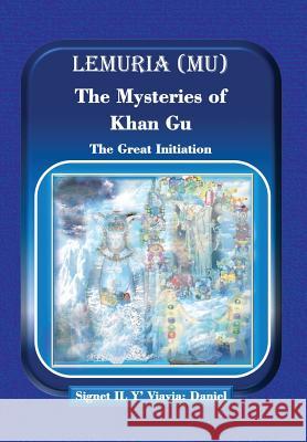 Lemuria (Mu) The Mysteries of Khan Gu: The Great Initiation Daniel, Signet Il Y' Viavia 9781946479563
