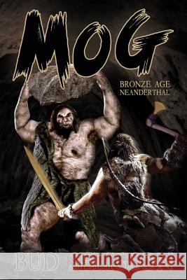 Mog: Bronze Age Neanderthal Bud Seligson 9781946480101 Lost Age Publishing