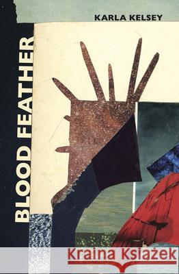 Blood Feather Karla Kelsey 9781946482419 Tupelo Press, Incorporated