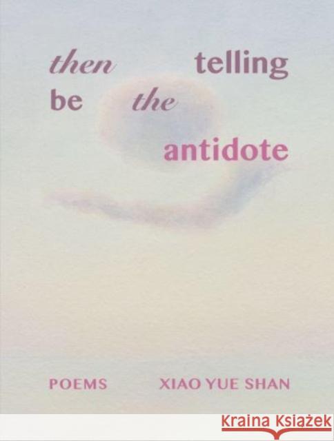 then telling be the antidote Xiao Yue Shan 9781946482921