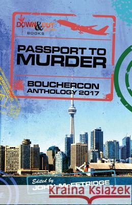 Passport to Murder: Bouchercon Anthology 2017 John McFetridge 9781946502056 Down & Out Books