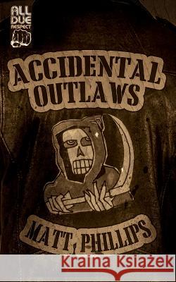 Accidental Outlaws Matt Phillips 9781946502445