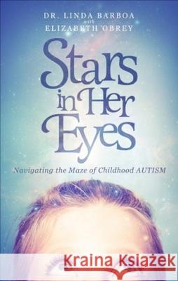 Stars in Her Eyes: Navigating the Maze of Childhood Autism Linda Barboa Elizabeth Obrey 9781946504050