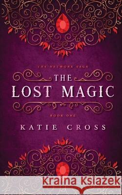 The Lost Magic Katie Cross 9781946508362 Kcw