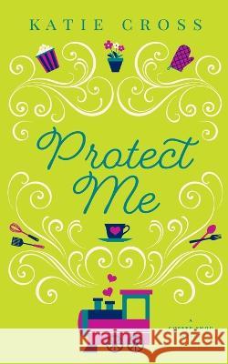 Protect Me Katie Cross 9781946508645