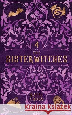 The Sisterwitches: Book 4 Katie Cross   9781946508720 Kcw