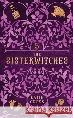 The Sisterwitches: Book 5 Katie Cross   9781946508744 Kcw