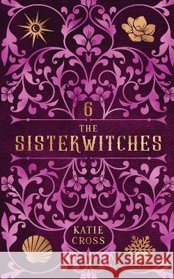 The Sisterwitches: Book 6 Katie Cross   9781946508768 Kcw