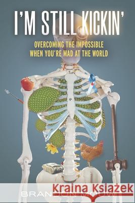 I'm Still Kickin': Overcoming the Impossible When You're Mad at the World Edmund Huang Paula M. DeMore Pamela Bickford 9781946512413