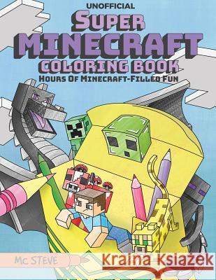 Super Minecraft Coloring Book: Hours Of Minecraft-Filled Fun MC Steve 9781946525499