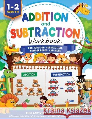Addition and Subtraction Workbook: Math Workbook Grade 1 Fun Addition, Subtraction, Number Bonds, Fractions, Matching, Time, Money, And More Jennifer L. Trace 9781946525536 Kids Activity Publishing