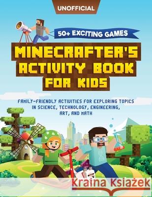 Minecraft Activity Book: 50+ Exciting Games: Minecrafter's Activity Book for Kids: Family-Friendly Activities for Exploring Topics in Science, MC Steve 9781946525680