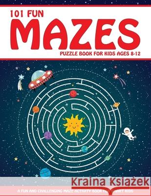 Maze Puzzle Book for Kids 4-8: 101 Fun First Mazes for Kids 4-6, 6-8 year olds Maze Activity Workbook for Children: Games, Puzzles and Problem-Solvin Trace, Jennifer L. 9781946525727 Kids Activity Publishing