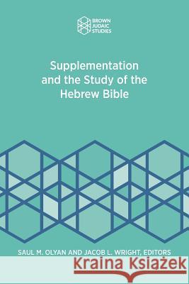 Supplementation and the Study of the Hebrew Bible Saul M. Olyan Jacob L. Wright 9781946527059 Brown Judaic Studies