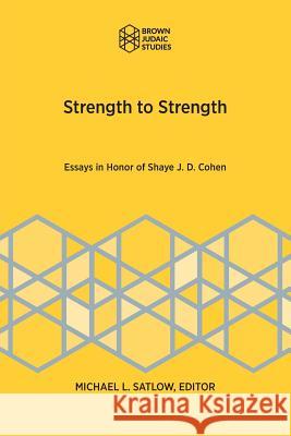 Strength to Strength: Essays in Honor of Shaye J. D. Cohen Michael L. Satlow 9781946527110