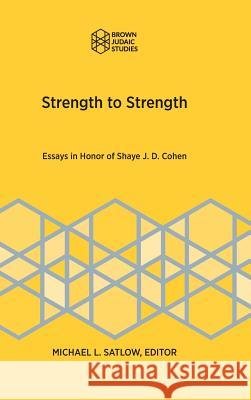 Strength to Strength: Essays in Honor of Shaye J. D. Cohen Michael L. Satlow 9781946527127