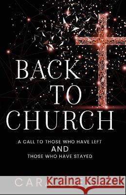 Back to Church: A Call to Those Who Have Left and Those Who Have Stayed Cara Luecht 9781946531278 Whitefire Publishing