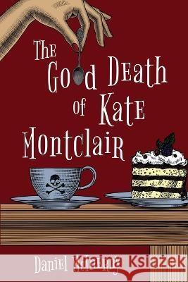 The Good Death of Kate Montclair Daniel McInerny   9781946531469