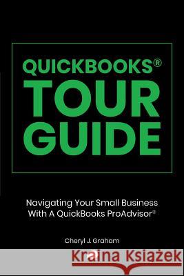 QuickBooks Tour Guide(r): Navigating Your Small Business With A QuickBooks ProAdvisor(R) Graham, Cheryl J. 9781946533265 Niche Pressworks