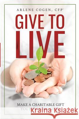 Give to Live: Make A Charitable Gift You Never Imagined Cogen, Arlene 9781946533302 Niche Pressworks