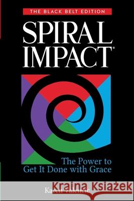 Spiral Impact: Black Belt Edition: The Power to Get It Done With Grace Karen Valencic 9781946533838 Valencic & Assoicates Inc