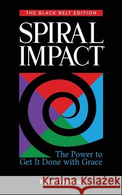 Spiral Impact: Black Belt Edition: The Power to Get It Done With Grace Karen Valencic 9781946533845 Valencic & Assoicates Inc