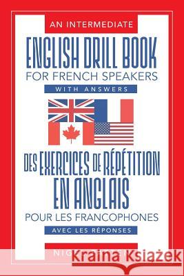 An Intermediate English Drill Book for French Speakers, with Answers: Des exercices de répétition en anglais pour les francophones, avec les réponses Nigel Patten 9781946539045