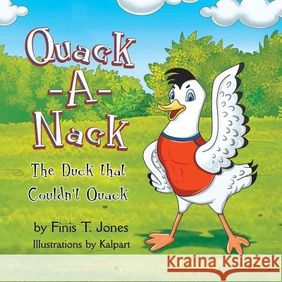 Quack-A-Nack: The Duck that Couldn't Quack Finis T Jones, Kalpart 9781946539397 Strategic Book Publishing