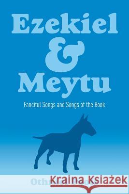 Ezekiel & Meytu: Fanciful Songs and Songs of the Book Othniel Poole 9781946539601 Strategic Book Publishing