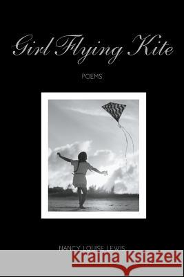 Girl Flying Kite: Poems Nancy Louise Lewis 9781946539632
