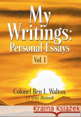 My Writings: Personal Essays - Vol. 1 Colonel Ben Walton 9781946539854 Strategic Book Publishing