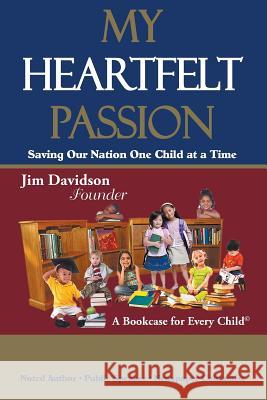 My Heartfelt Passion: Saving Our Nation One Child at a Time Jim Davidson 9781946540256 Strategic Book Publishing