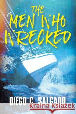 The Men Who Wrecked Diego C. Salgado 9781946540669 Strategic Book Publishing & Rights Agency, LL